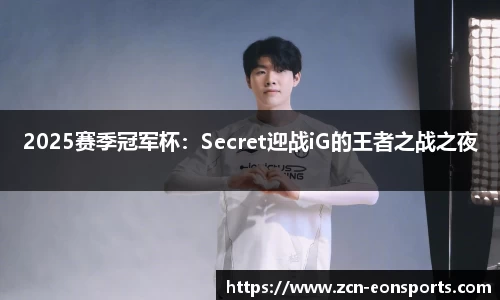 2025赛季冠军杯：Secret迎战iG的王者之战之夜